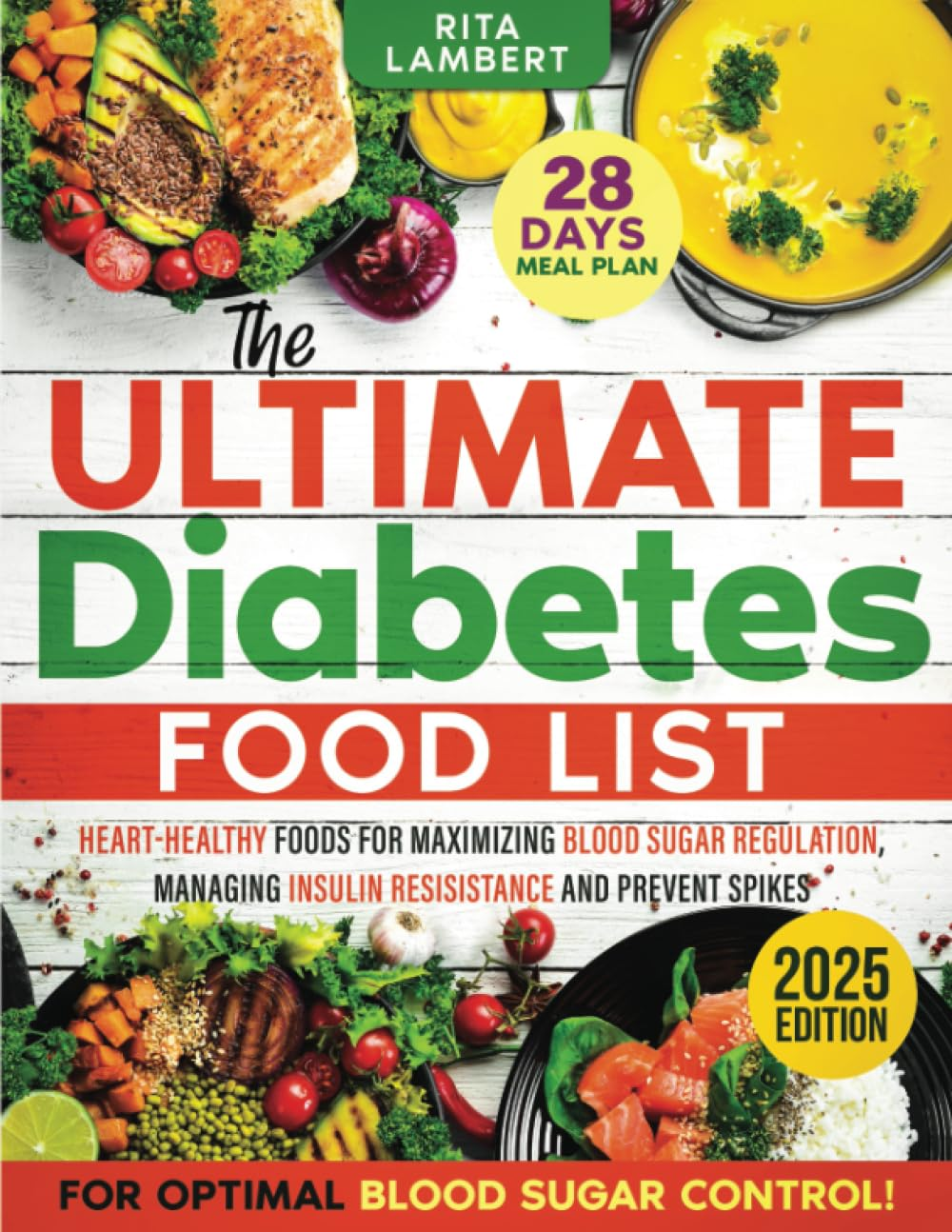 The Ultimate Diabetes Food List: Heart-Healthy Foods for Blood Sugar Regulation, Managing Insulin Resistance, and Preventing Spikes | a 28-Day Meal Plan to Boost Energy and Improve Health