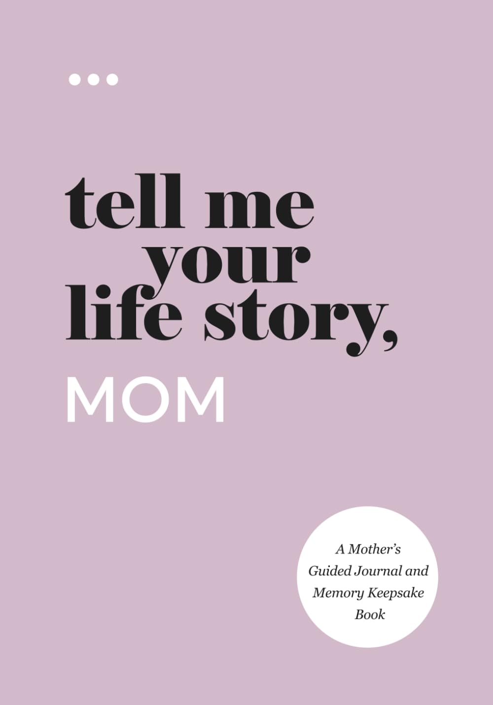 Tell Me Your Life Story, Mom: a Mother’S Guided Journal and Memory Keepsake Book (Tell Me Your Life Story® Series Books)