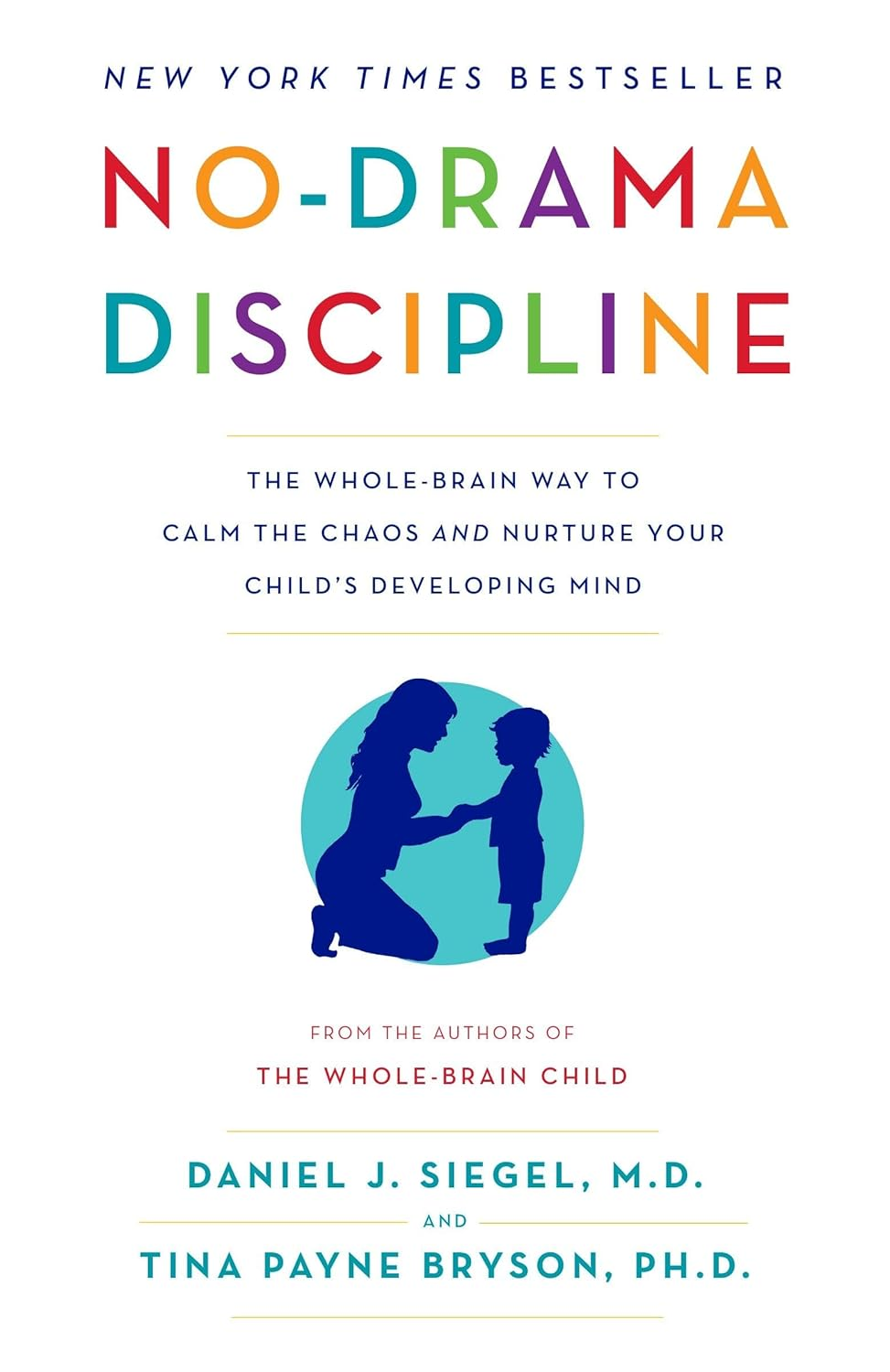 No-Drama Discipline: the Whole-Brain Way to Calm the Chaos and Nurture Your Child'S Developing Mind