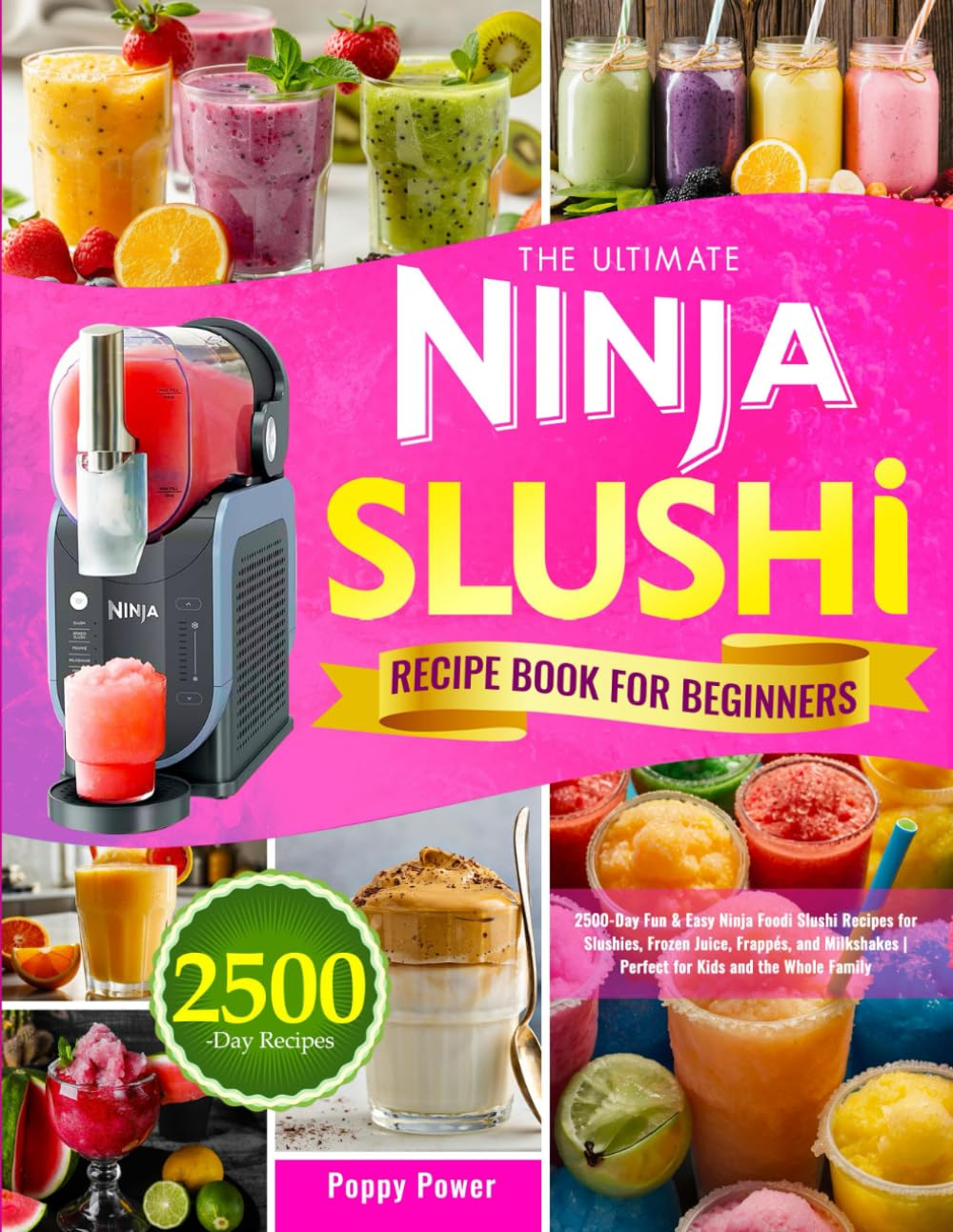 The Ultimate Ninja Slushi Recipe Book for Beginners: 2500-Day Fun & Easy Ninja Foodi Slushi Recipes for Slushies, Frozen Juice, Frappés, and Milkshakes | Perfect for Kids and the Whole Family