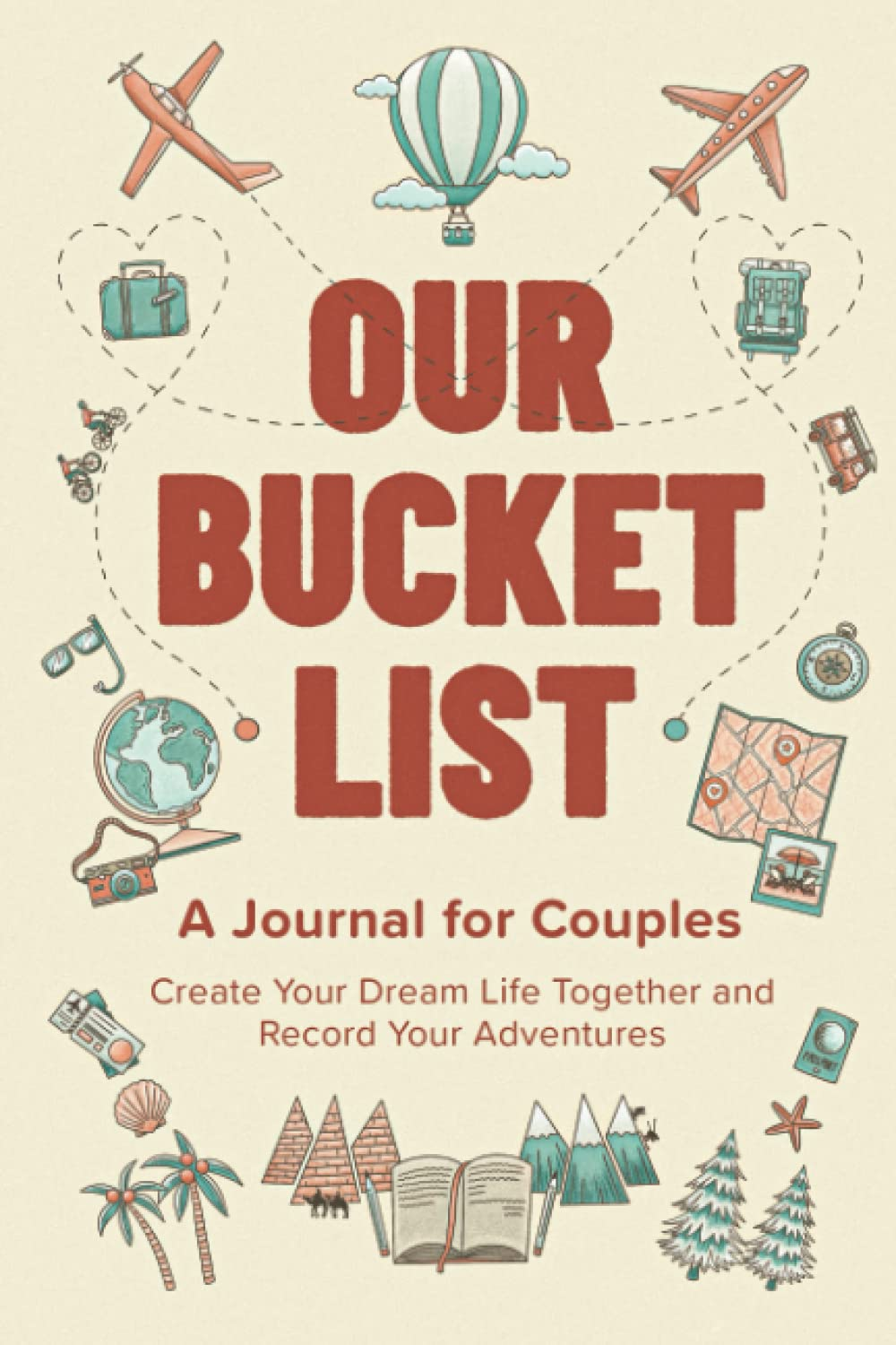 Our Bucket List: a Journal for Couples: Create Your Dream Life Together and Record Your Adventures