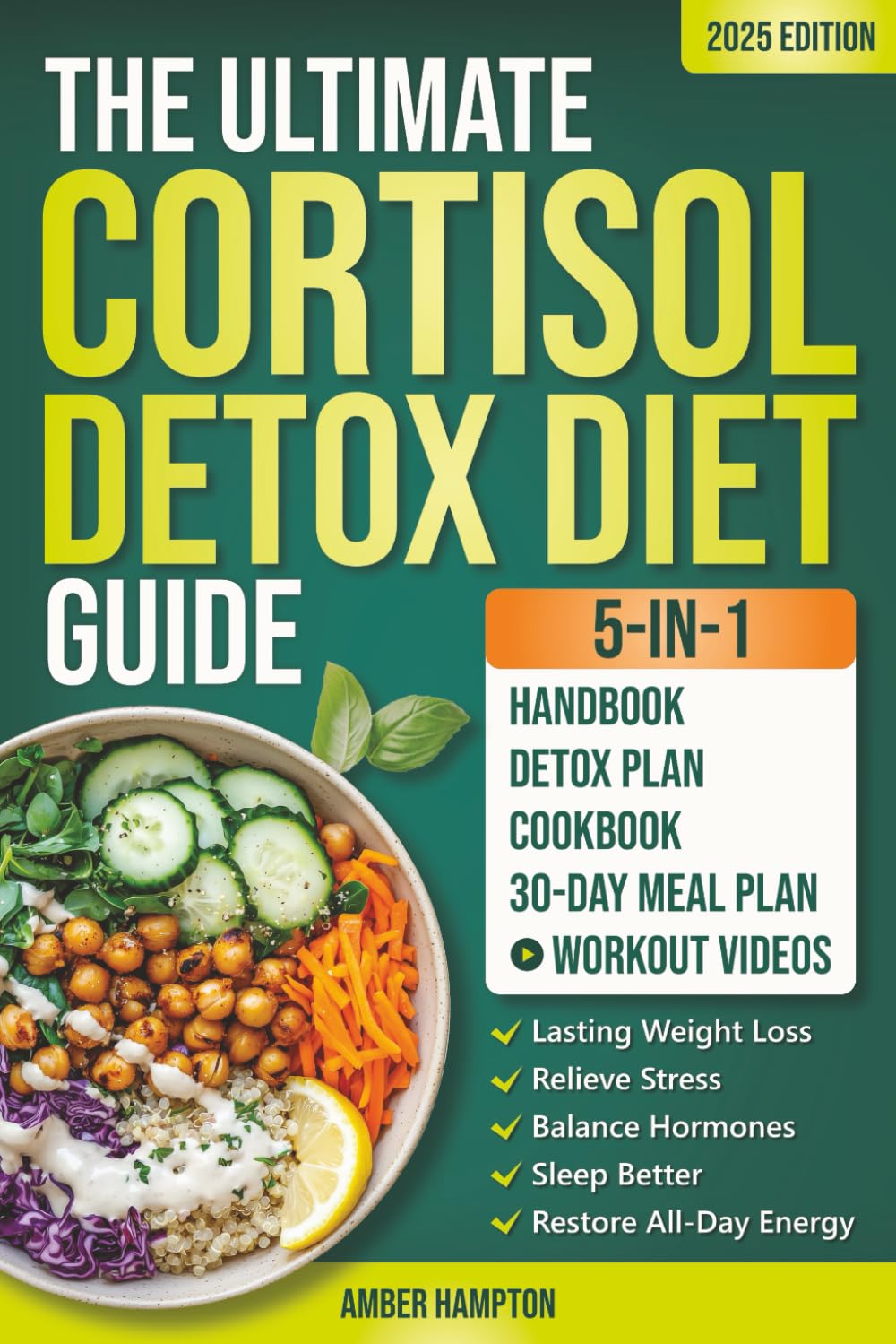 The Ultimate 5-In-1 Cortisol Detox Diet Guide: a Quick and Easy 30-Day Reset Plan and Cookbook to Achieve Lasting Weight Loss, Relieve Stress, Balance Hormones, Sleep Better and Restore All-Day Energy