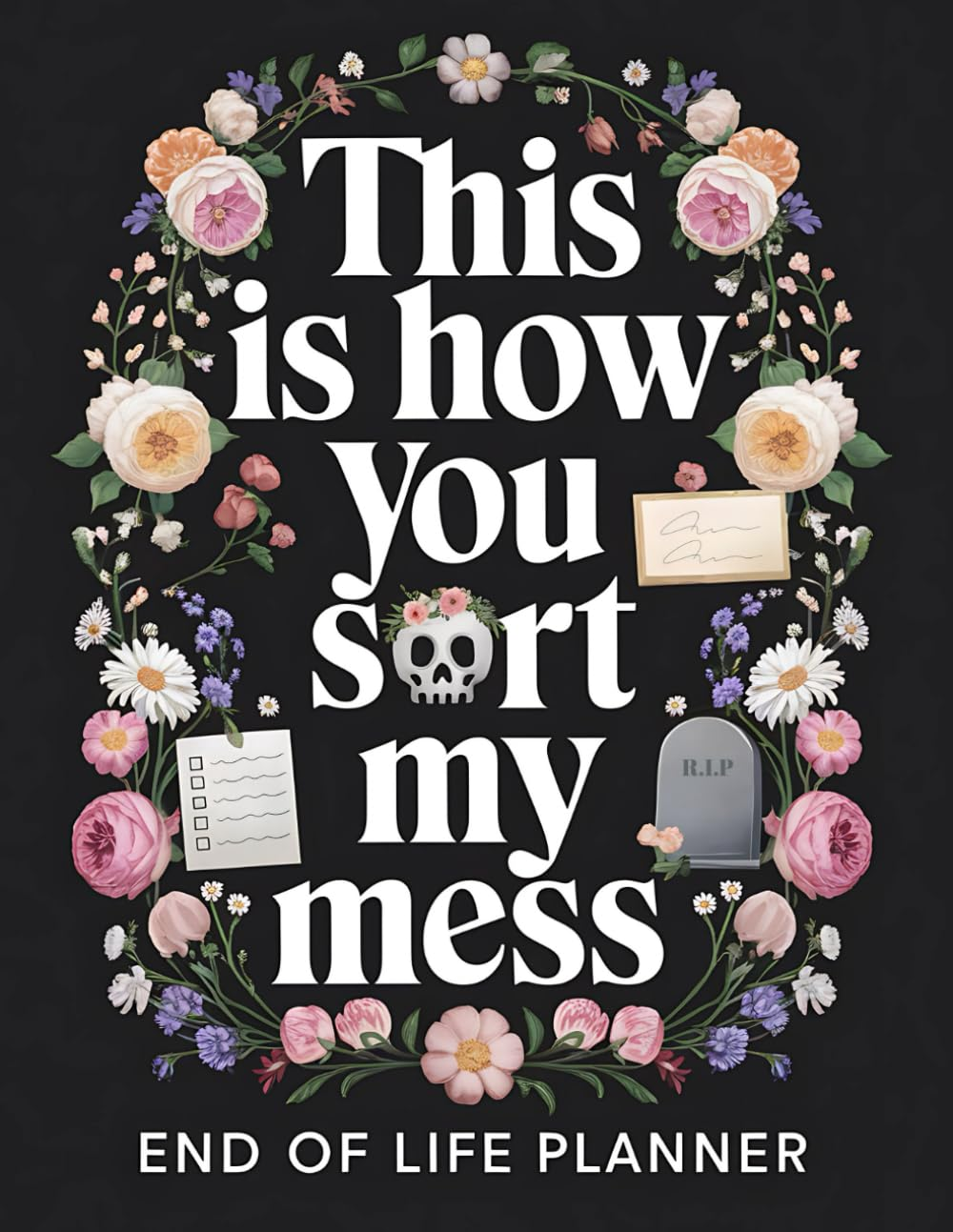 This Is How You Sort My Mess | End of Life Planner: a Practical Death Organizer to Help Your Loved Ones Handle Everything after You'Re Gone