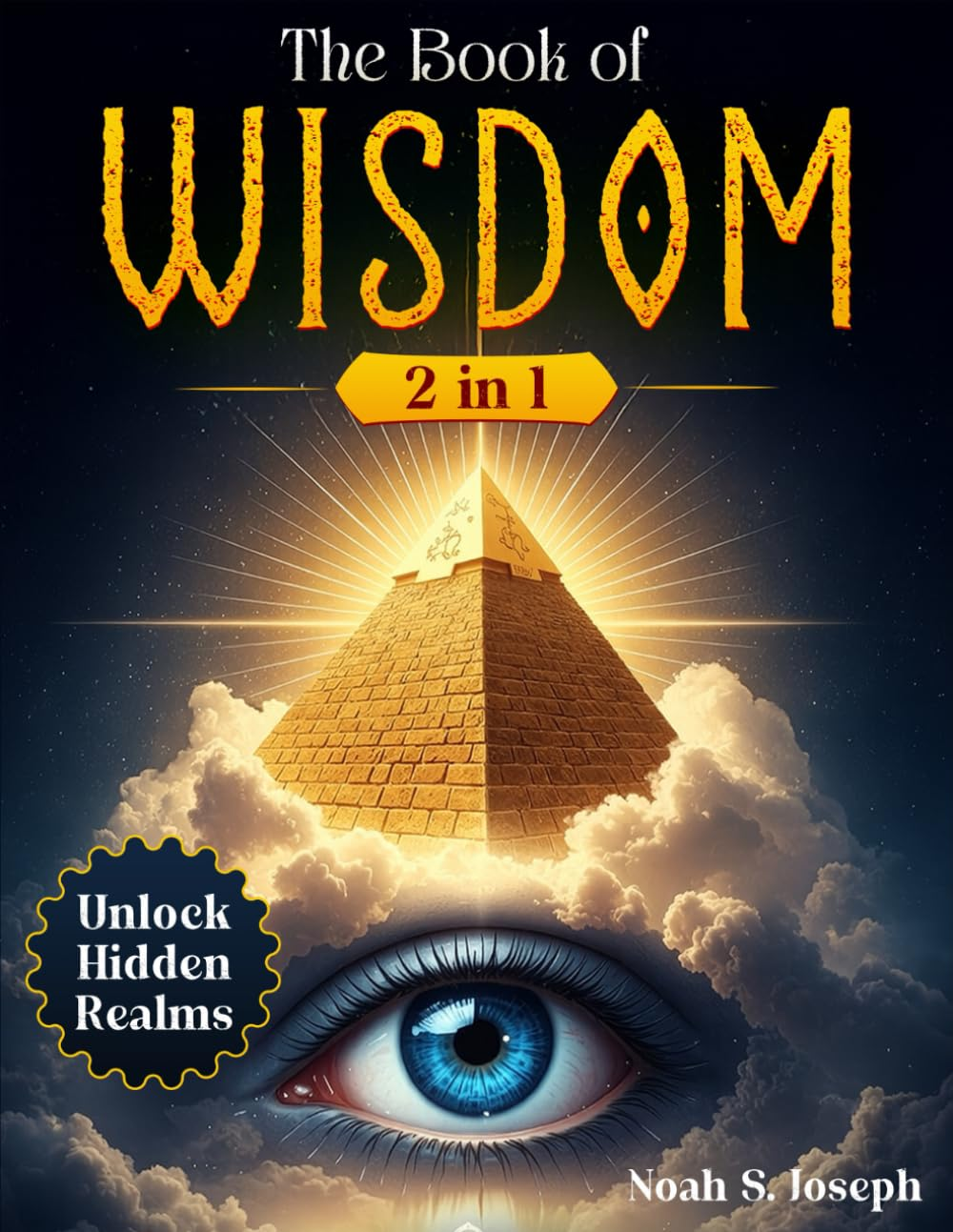 The Book of Wisdom: [2 in 1] Truths Revealed to Awaken Your Spirit, Unlock Hidden Realms, and Guide You through the Sacred Journey of Conscious Transformation