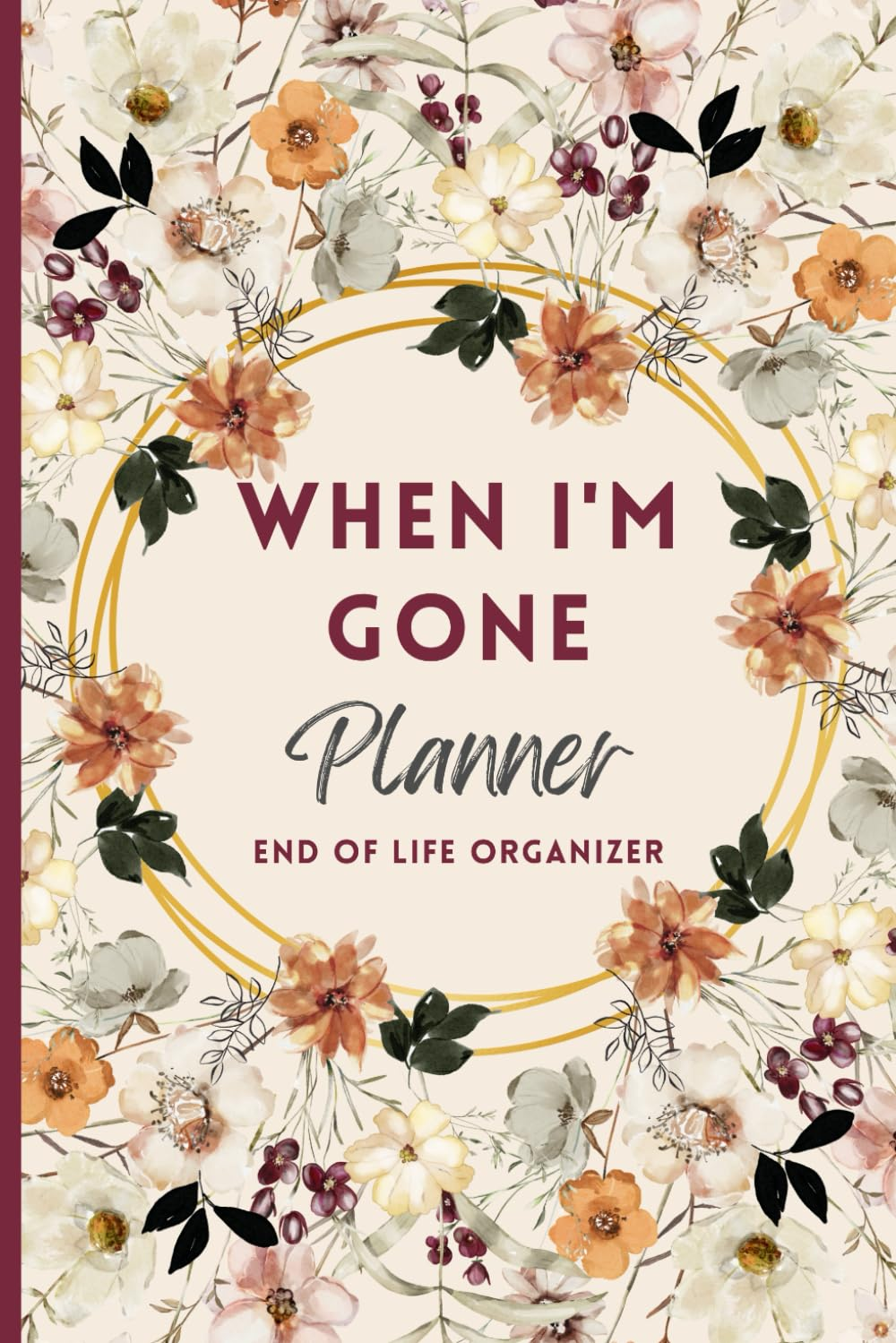 When I'M Gone Planner: My Final Wishes, End of Life Organizer, Important Information for My Family