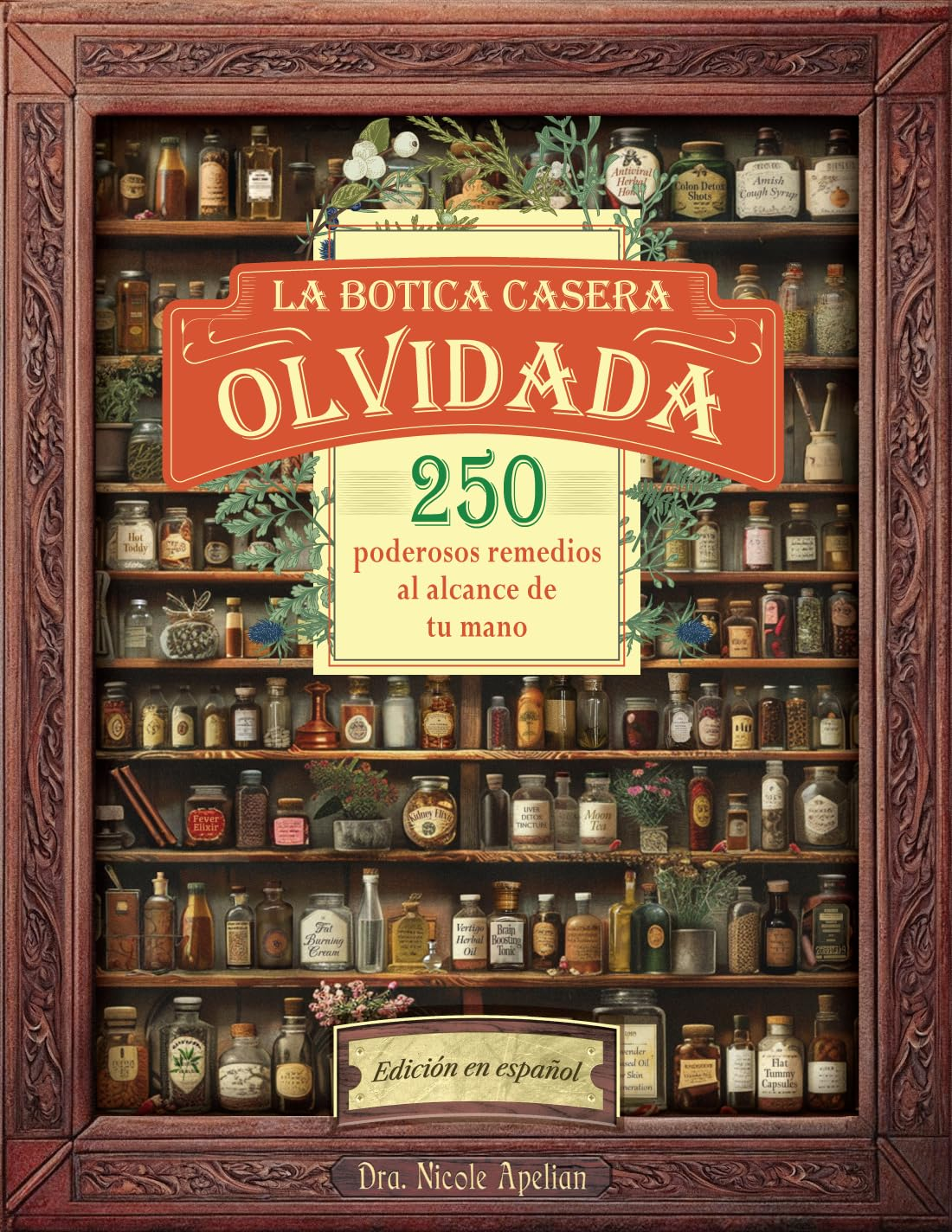 La Botica Casera Olvidada: 250 Poderosos Remedios Al Alcance De Tu Mano