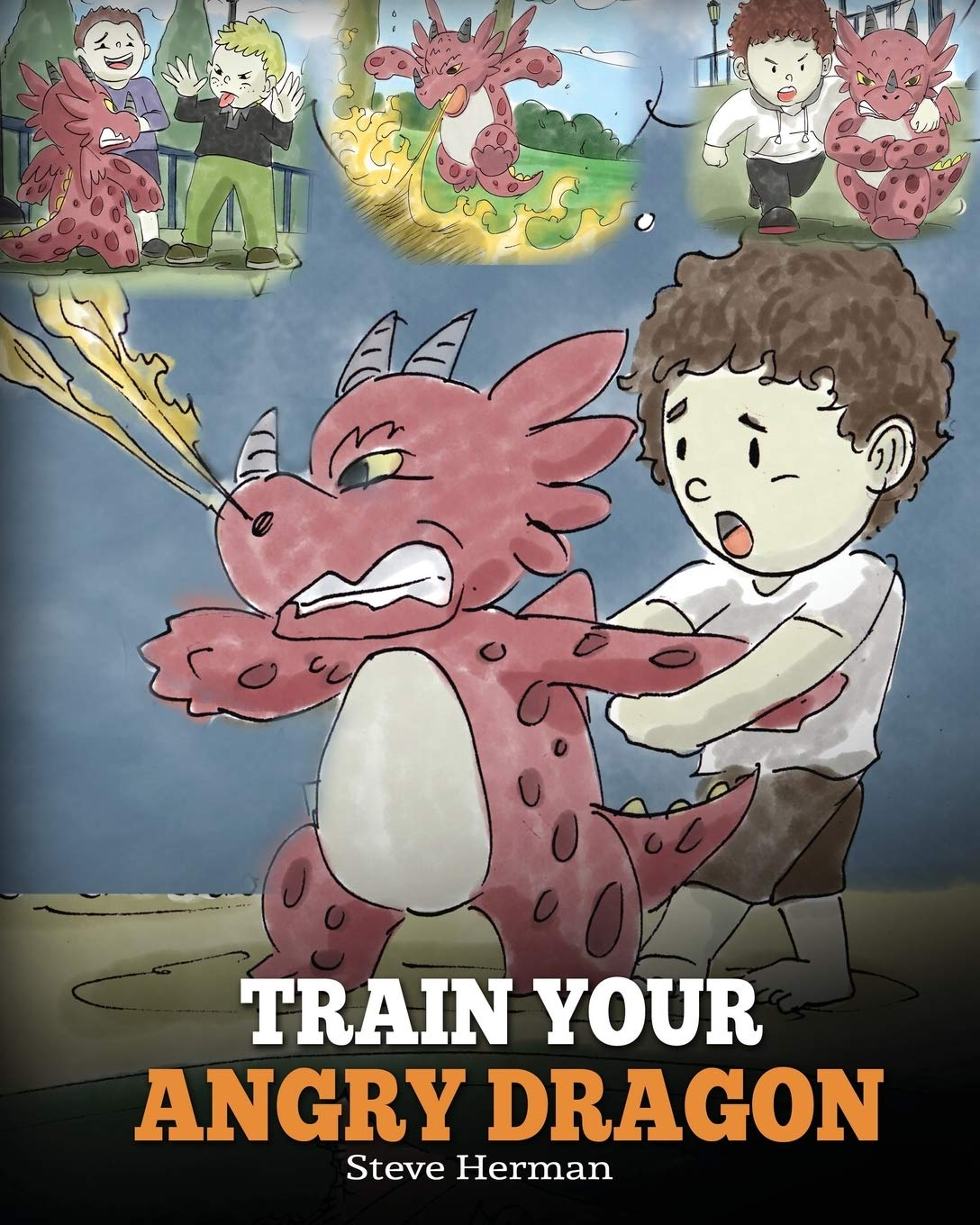 Train Your Angry Dragon: a Cute Children Story to Teach Kids about Emotions and Anger Management (My Dragon Books)