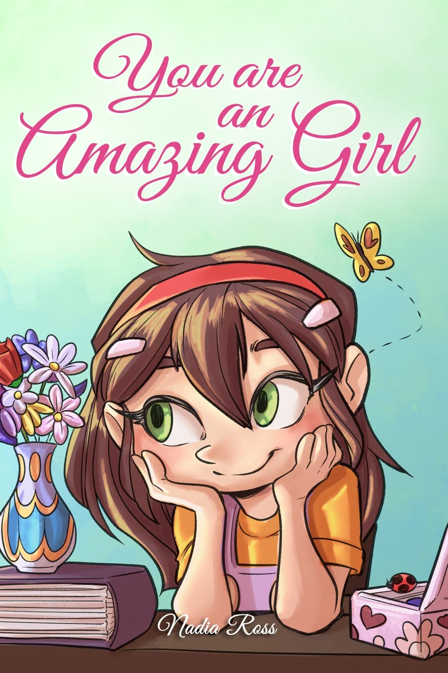You Are an Amazing Girl: a Collection of Inspiring Stories about Courage, Friendship, Inner Strength and Self-Confidence (Motivational Books for Children)