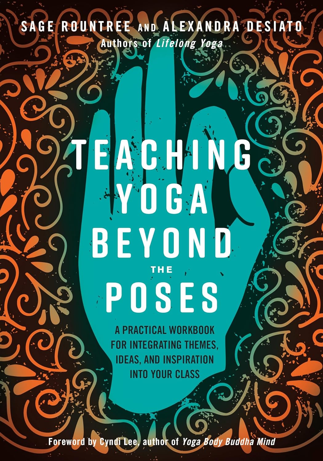 Teaching Yoga beyond the Poses: a Practical Workbook for Integrating Themes, Ideas, and Inspiration into Your Class
