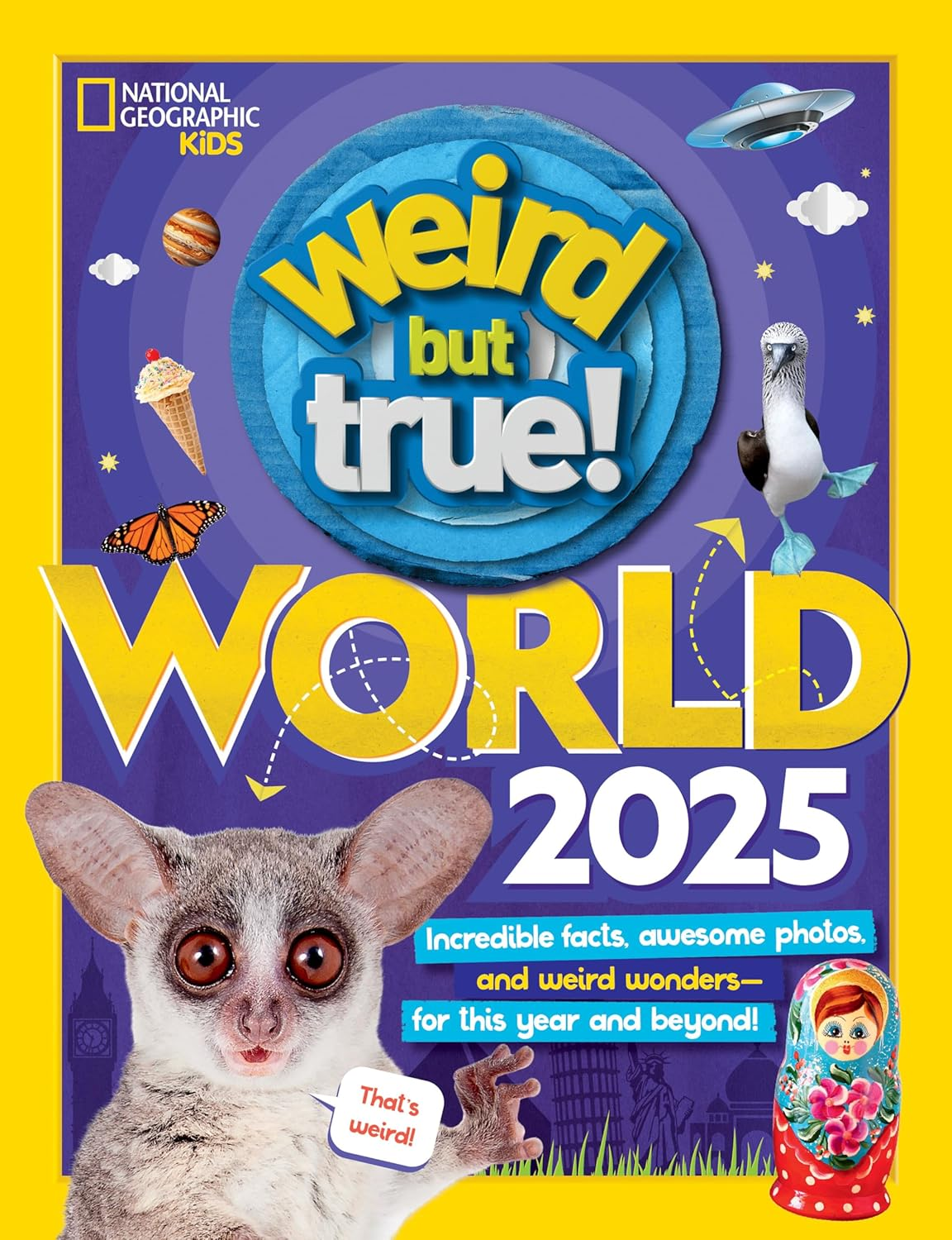 Weird but True World! 2025: Incredible Facts, Awesome Photos, and Weird Wonders---For This Year and Beyond!