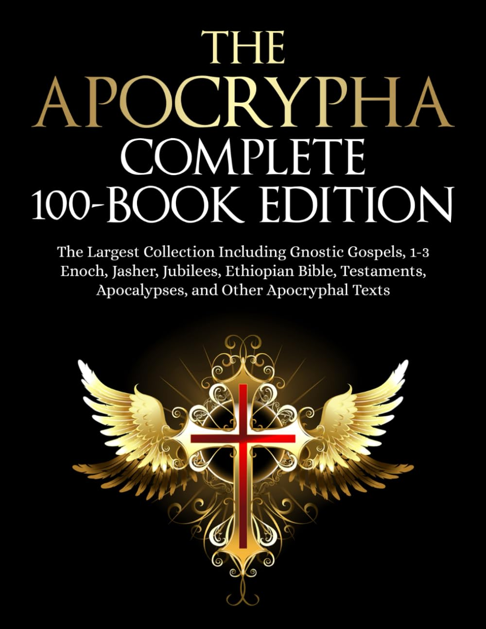 The Apocrypha Complete 100-Book Edition: the Largest Collection Including Gnostic Gospels, 1-3 Enoch, Jasher, Jubilees, Ethiopian Bible, Testaments, Apocalypses, and More