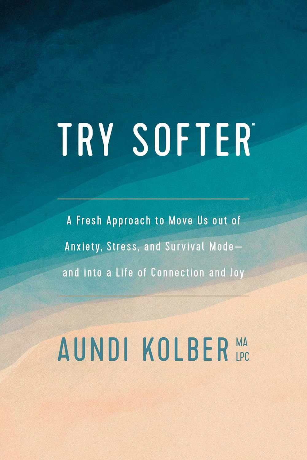 Try Softer: a Fresh Approach to Move Us Out of Anxiety, Stress, and Survival Mode--And into a Life of Connection and Joy