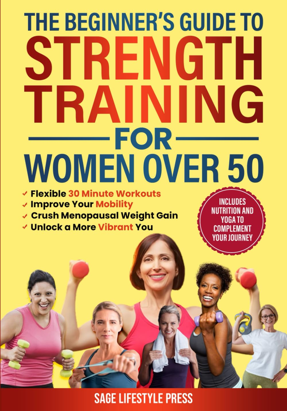 The Beginner'S Guide to Strength Training for Women over 50: Flexible 30 Minute Workouts, Improve Your Mobility, Crush Menopausal Weight Gain and ... Guide to Strength, Wellness & Vitality)