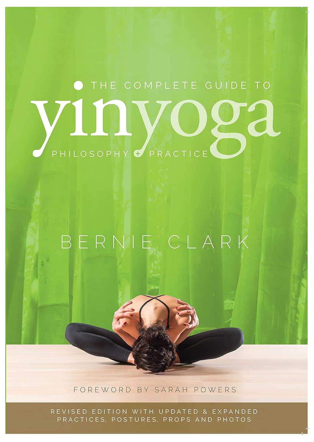 The Complete Guide to Yin Yoga: the Philosophy and Practice of Yin Yoga