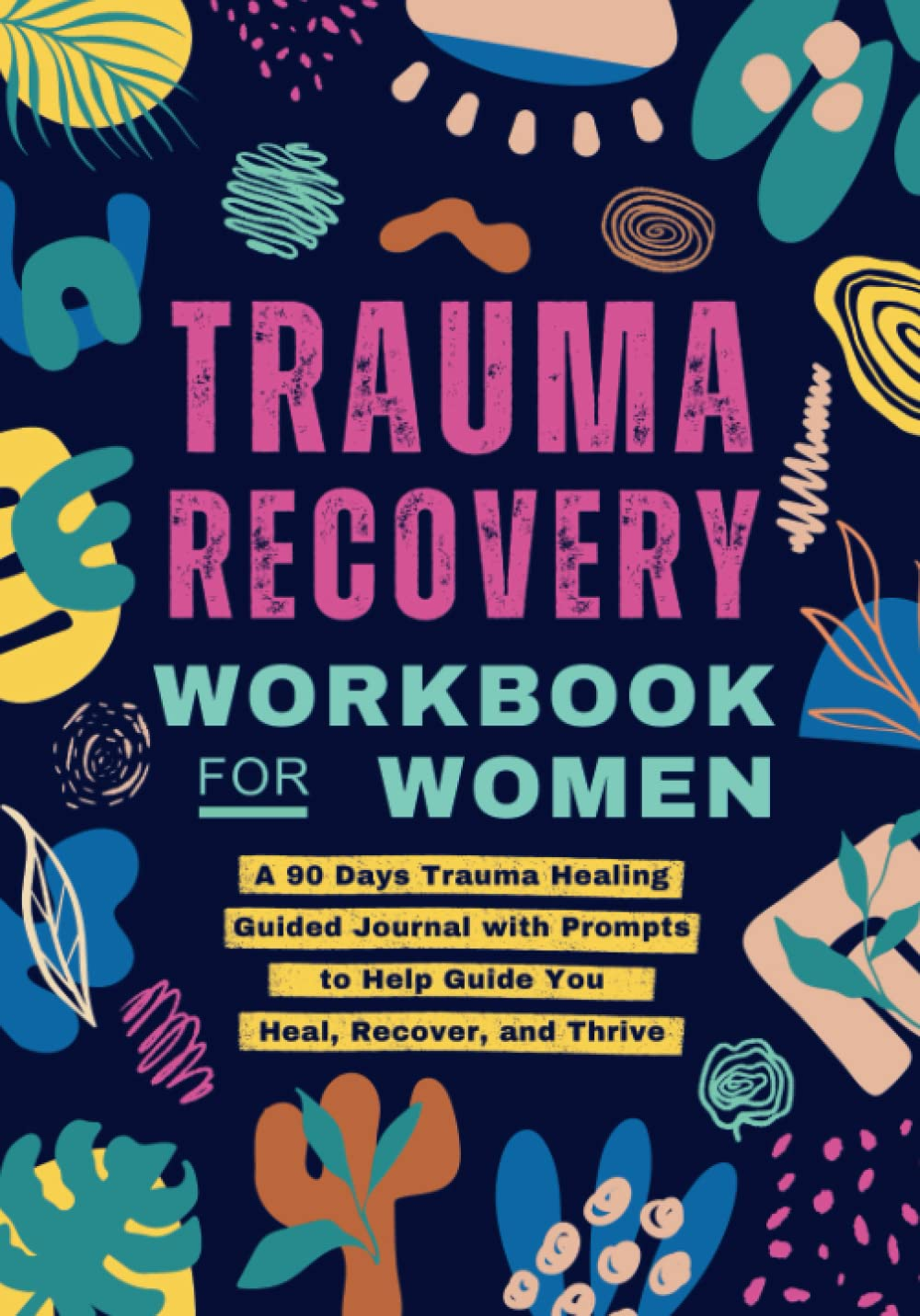 Trauma Recovery Workbook for Women: a 90 Days Trauma Healing Guided Journal with Prompts to Help Guide You Heal, Recover, and Thrive | Self Help Gift for Adults (Self-Help Workbooks for Women)