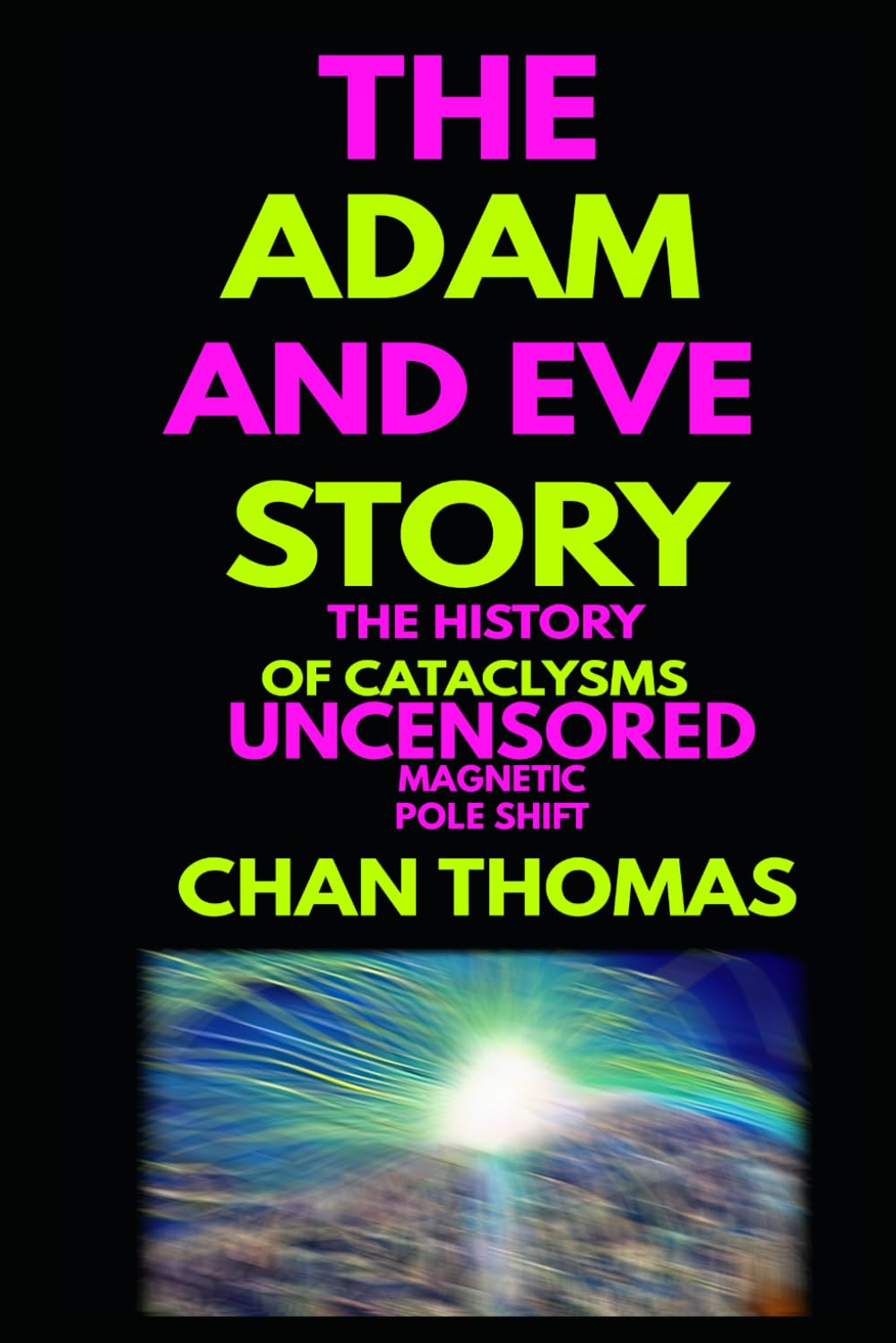 The Adam and Eve Story the History of Cataclysms Uncensored Digital Version - Magnetic Pole Shift